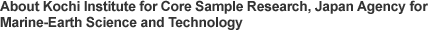 About Kochi Institute for Core Sample Research, Japan Agency for Marine-Earth Science and Technology